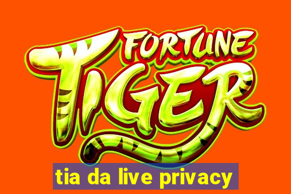 tia da live privacy